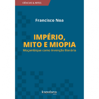 Império, mito e miopia: Moçambique como invenção literária